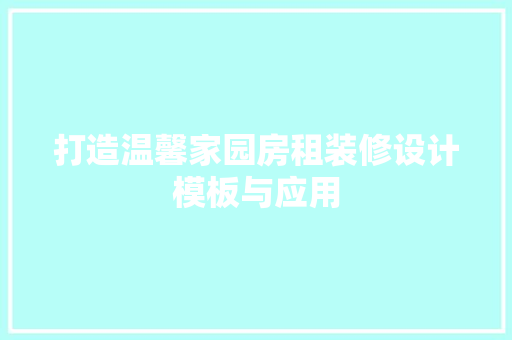打造温馨家园房租装修设计模板与应用
