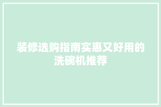 装修选购指南实惠又好用的洗碗机推荐