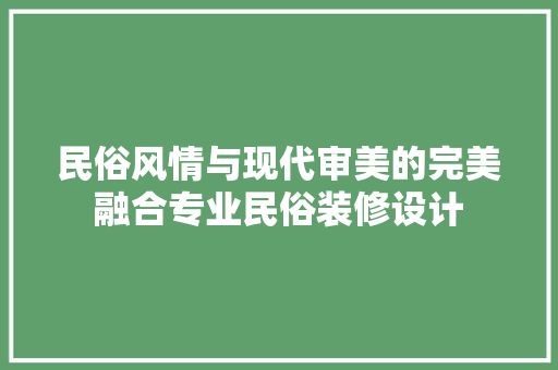 民俗风情与现代审美的完美融合专业民俗装修设计