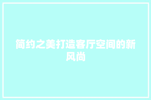 简约之美打造客厅空间的新风尚