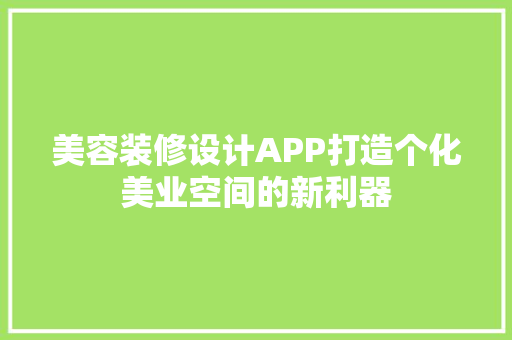 美容装修设计APP打造个化美业空间的新利器