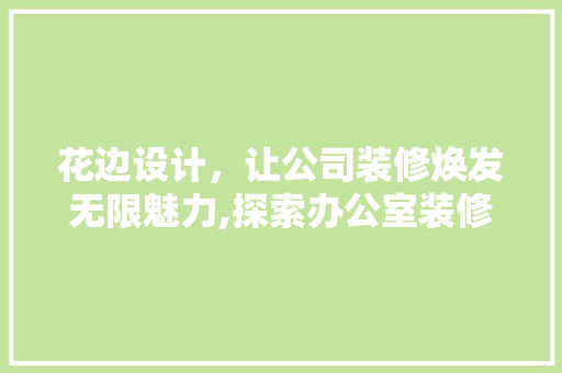花边设计，让公司装修焕发无限魅力,探索办公室装修中的艺术与适用完美融合