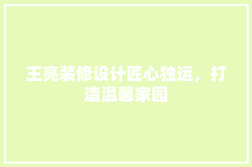 王亮装修设计匠心独运，打造温馨家园