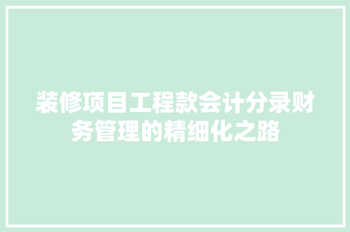 装修项目工程款会计分录财务管理的精细化之路
