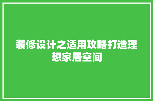 装修设计之适用攻略打造理想家居空间