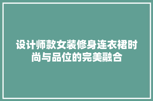 设计师款女装修身连衣裙时尚与品位的完美融合