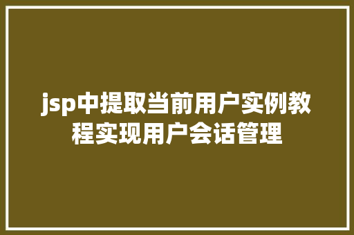 jsp中提取当前用户实例教程实现用户会话管理