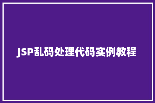 JSP乱码处理代码实例教程