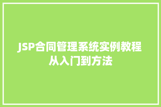 JSP合同管理系统实例教程从入门到方法