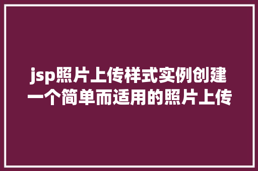 jsp照片上传样式实例创建一个简单而适用的照片上传功能