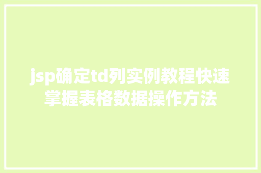jsp确定td列实例教程快速掌握表格数据操作方法  第1张