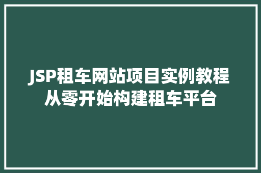 JSP租车网站项目实例教程从零开始构建租车平台