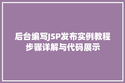 后台编写JSP发布实例教程步骤详解与代码展示