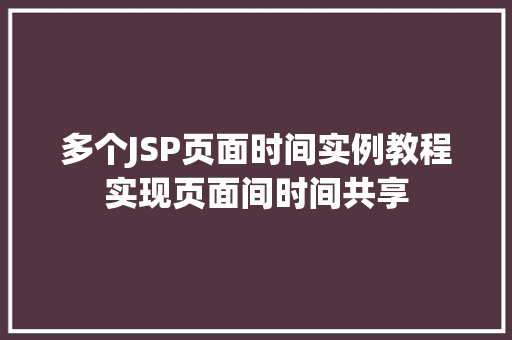 多个JSP页面时间实例教程实现页面间时间共享