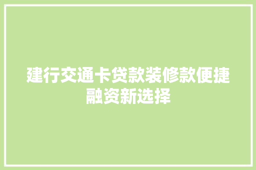 建行交通卡贷款装修款便捷融资新选择