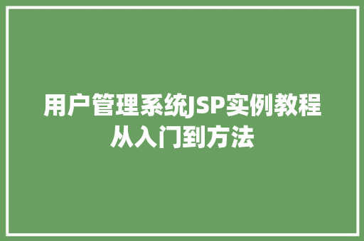 用户管理系统JSP实例教程从入门到方法