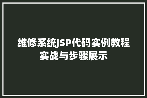 维修系统JSP代码实例教程实战与步骤展示