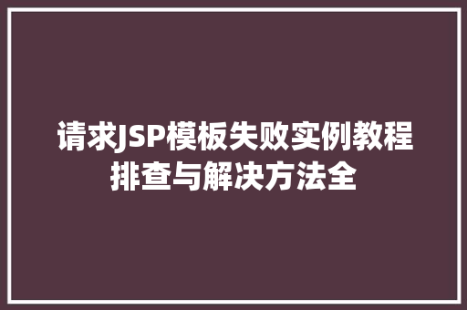 请求JSP模板失败实例教程排查与解决方法全  第1张
