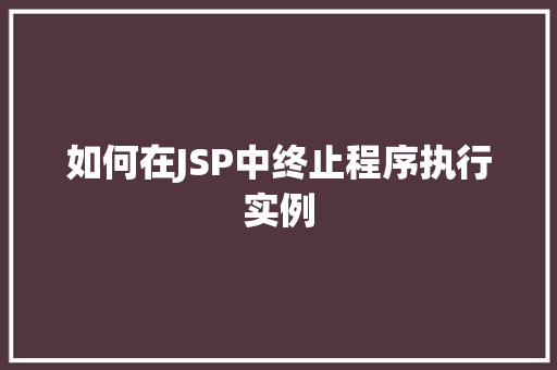 如何在JSP中终止程序执行实例  第1张