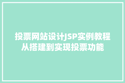 投票网站设计JSP实例教程从搭建到实现投票功能