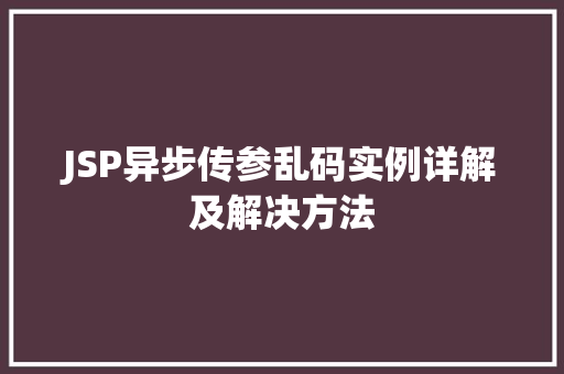 JSP异步传参乱码实例详解及解决方法