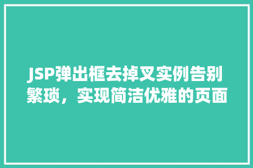 JSP弹出框去掉叉实例告别繁琐，实现简洁优雅的页面设计