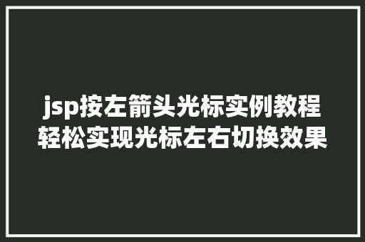jsp按左箭头光标实例教程轻松实现光标左右切换效果  第1张