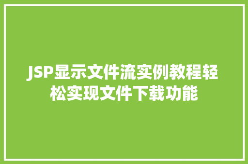 JSP显示文件流实例教程轻松实现文件下载功能
