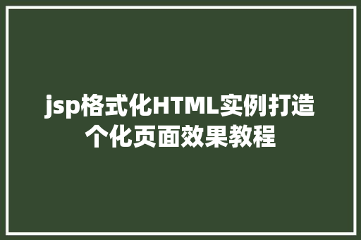 jsp格式化HTML实例打造个化页面效果教程