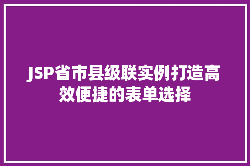 JSP省市县级联实例打造高效便捷的表单选择