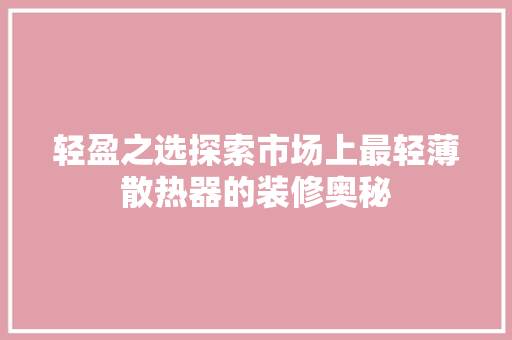 轻盈之选探索市场上最轻薄散热器的装修奥秘  第1张