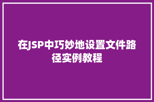 在JSP中巧妙地设置文件路径实例教程