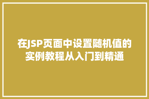 在JSP页面中设置随机值的实例教程从入门到精通
