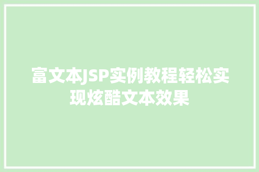 富文本JSP实例教程轻松实现炫酷文本效果