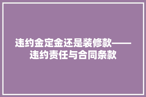 违约金定金还是装修款——违约责任与合同条款