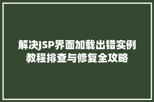 解决JSP界面加载出错实例教程排查与修复全攻略