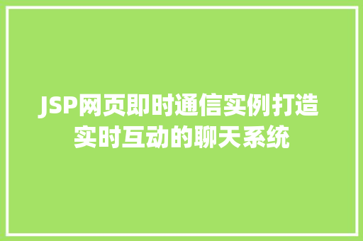 JSP网页即时通信实例打造实时互动的聊天系统