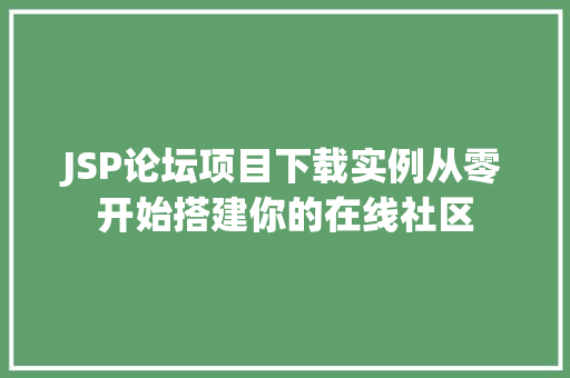 JSP论坛项目下载实例从零开始搭建你的在线社区  第1张