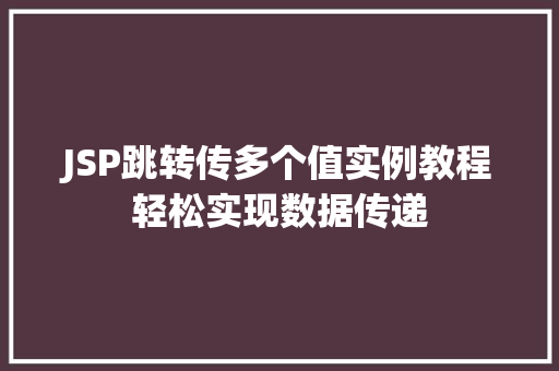 JSP跳转传多个值实例教程轻松实现数据传递
