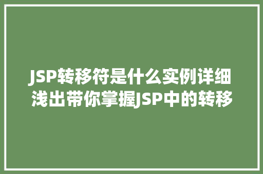 JSP转移符是什么实例详细浅出带你掌握JSP中的转移符