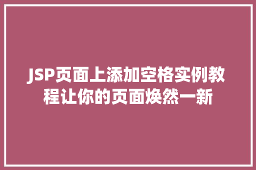 JSP页面上添加空格实例教程让你的页面焕然一新