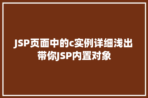 JSP页面中的c实例详细浅出带你JSP内置对象  第1张