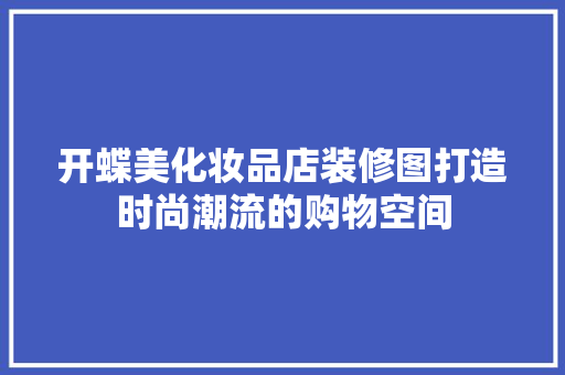 开蝶美化妆品店装修图打造时尚潮流的购物空间